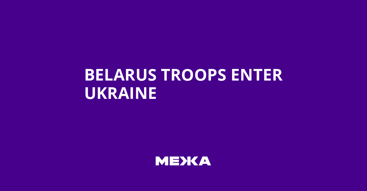 Belarus Troops Enter Ukraine | Ukraine News - #Mezha