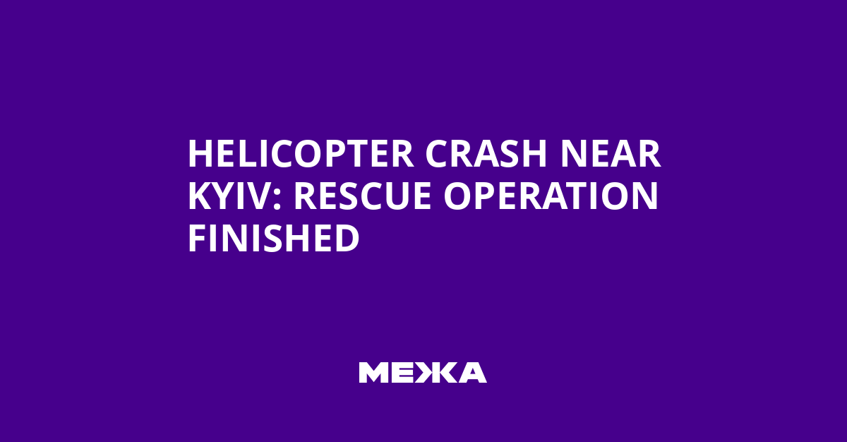 Helicopter crash near Kyiv rescue operation finished Ukraine news