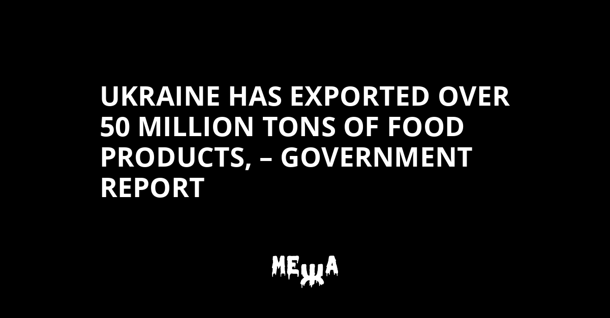 Ukraine has exported over 50 million tons of food products ...